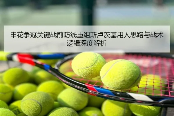 申花争冠关键战前防线重组斯卢茨基用人思路与战术逻辑深度解析